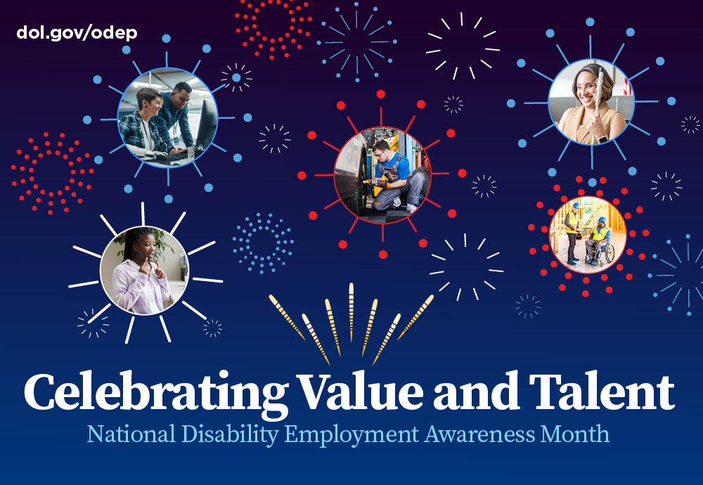 NDEAM Poster500x345 The poster is rectangular in shape with a dark blue background and an array of red, white and blue graphical fireworks of different sizes. Five of these fireworks frame photos of people with different disabilities working in various environments. Below the images, the words “Celebrating Value and Talent, National Disability Employment Awareness Month” appear. Across the bottom are a logo that says, “America 250,” the DOL seal followed by the words “Office of Disability Employment Policy, United States Department of Labor,” and the hashtag #NDEAM on top of the words “80th Anniversary” and the website address dol.gov/odep.