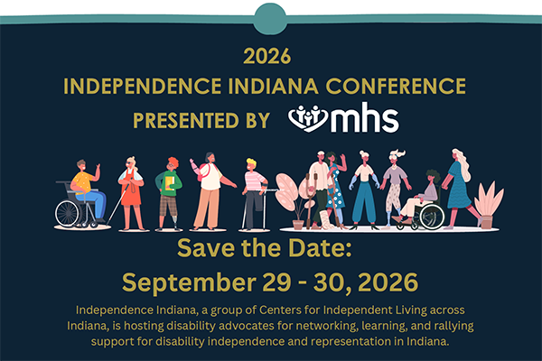 Graphic promoting the 2026 Independence Indiana Conference presented by MHS. The design features a dark blue background with illustrations of diverse people with and without disabilities standing, walking, using wheelchairs, and interacting across the center of the image. Text reads: “2026 Independence Indiana Conference Presented by MHS. Save the Date: September 29–30, 2026.” Additional text states: “Independence Indiana, a group of Centers for Independent Living across Indiana, is hosting disability advocates for networking, learning, and rallying support for disability independence and representation in Indiana.” The MHS logo appears beneath the conference title.